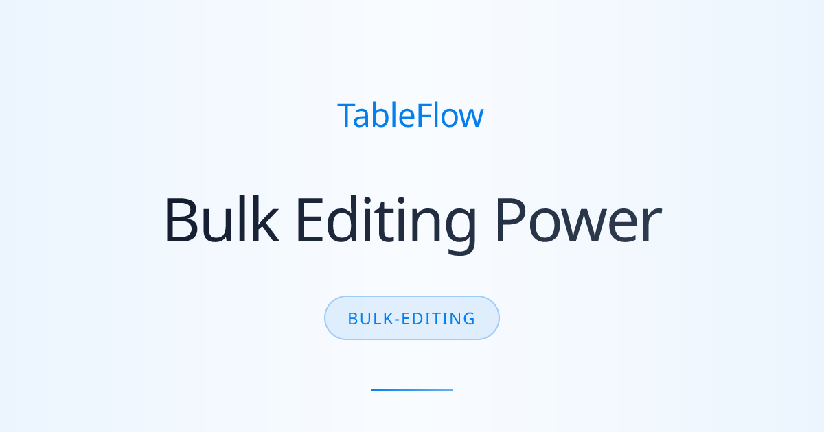 Bulk Editing Made Simple with TableFlow: Update Thousands of Cells in Seconds